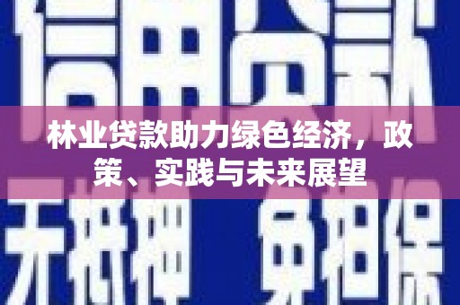 武城林业贷款助力绿色经济，政策、实践与未来展望