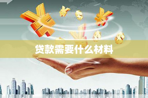 武城贷款需要什么材料